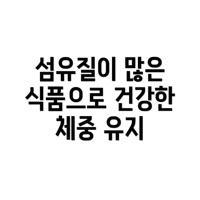 섬유질이 많은 식품으로 건강한 체중 유지
