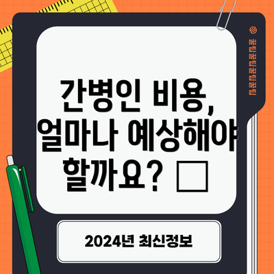 간병인 비용, 얼마나 예상해야 할까요? 💰