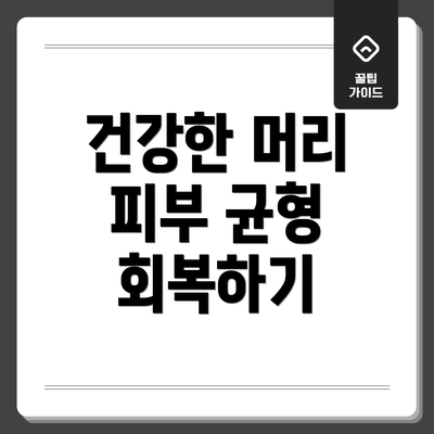 건강한 머리 피부 균형 회복하기