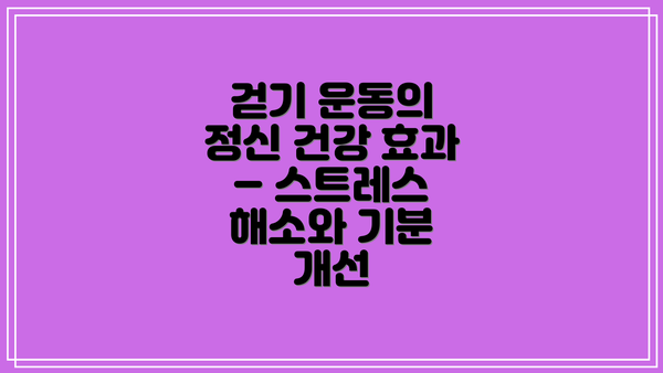 걷기 운동의 정신 건강 효과 – 스트레스 해소와 기분 개선