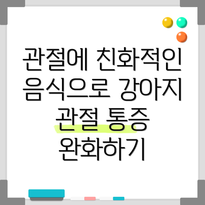 관절에 친화적인 음식으로 강아지 관절 통증 완화하기