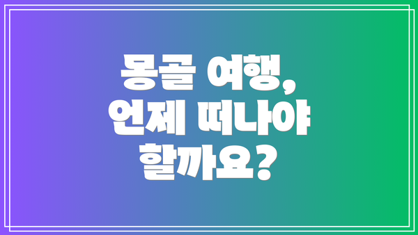 몽골 여행, 언제 떠나야 할까요?