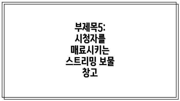 부제목5: 시청자를 매료시키는 스트리밍 보물 창고