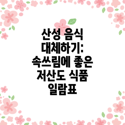 산성 음식 대체하기: 속쓰림에 좋은 저산도 식품 일람표