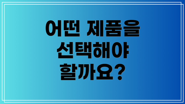 어떤 제품을 선택해야 할까요?