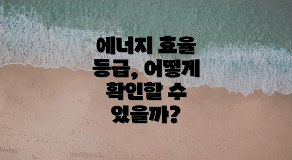 에너지 효율 등급, 어떻게 확인할 수 있을까?