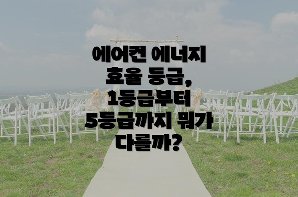 에어컨 에너지 효율 등급, 1등급부터 5등급까지 뭐가 다를까?