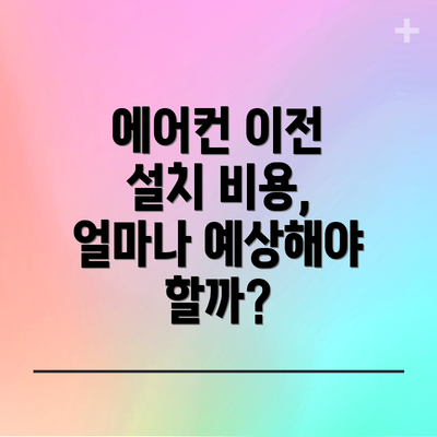 에어컨 이전 설치 비용, 얼마나 예상해야 할까?