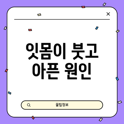 잇몸이 붓고 아픈 원인
