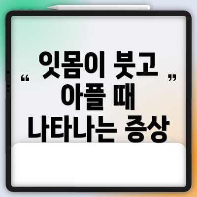 잇몸이 붓고 아플 때 나타나는 증상