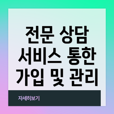 전문 상담 서비스 통한 가입 및 관리