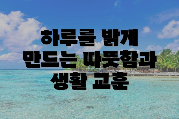 하루를 밝게 만드는 따뜻함과 생활 교훈