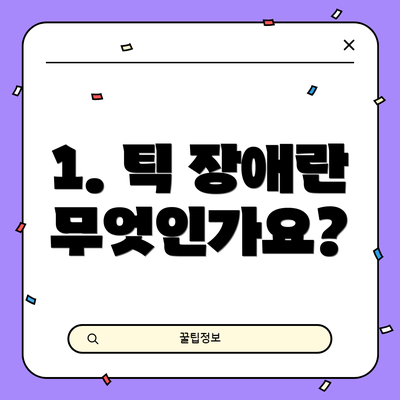 1. 틱 장애란 무엇인가요?