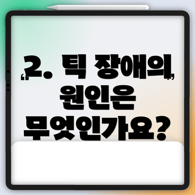 2. 틱 장애의 원인은 무엇인가요?