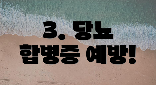 3. 당뇨 합병증 예방!