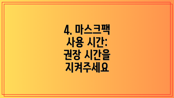 4. 마스크팩 사용 시간: 권장 시간을 지켜주세요