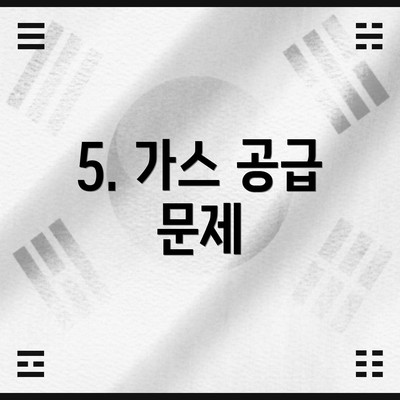5. 가스 공급 문제