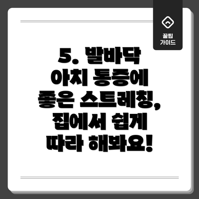 5. 발바닥 아치 통증에 좋은 스트레칭, 집에서 쉽게 따라 해봐요!