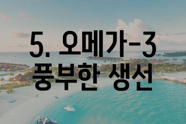 5. 오메가-3 풍부한 생선