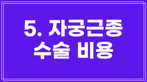 5. 자궁근종 수술 비용