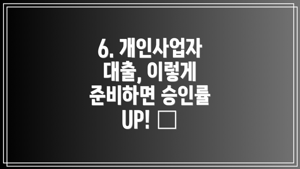 6. 개인사업자 대출, 이렇게 준비하면 승인률 UP! 🚀