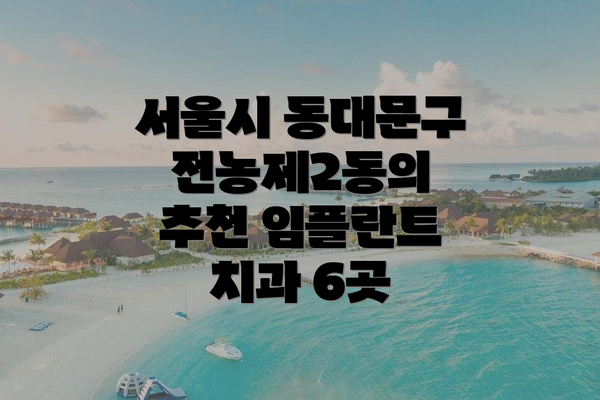 서울시 동대문구 전농제2동의 추천 임플란트 치과 6곳