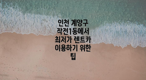 인천 계양구 작전1동에서 최저가 렌트카 이용하기 위한 팁