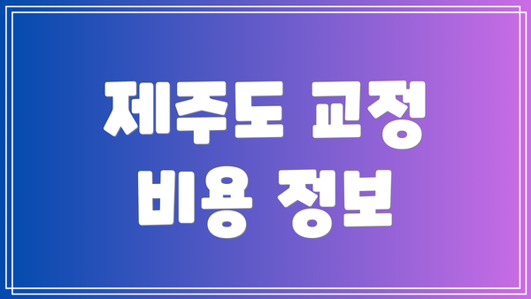 제주도 교정 비용 정보
