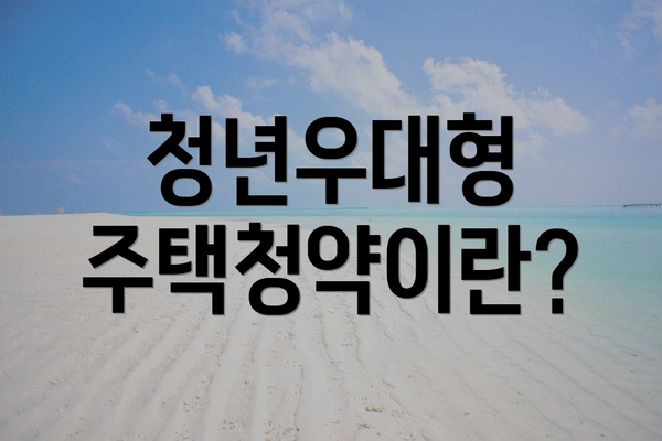 청년우대형 주택청약이란?