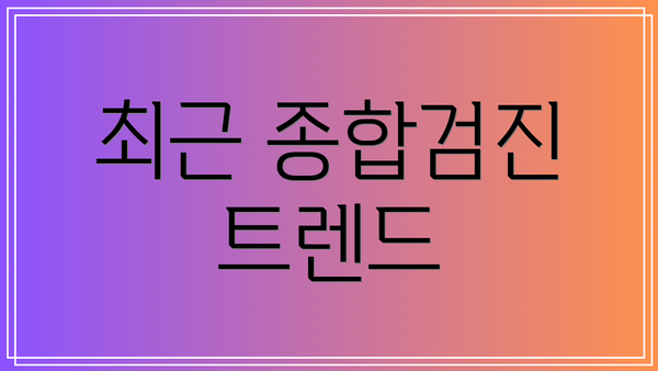 최근 종합검진 트렌드