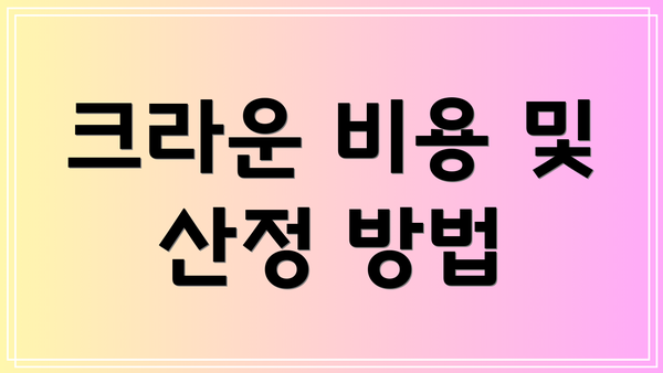 크라운 비용 및 산정 방법