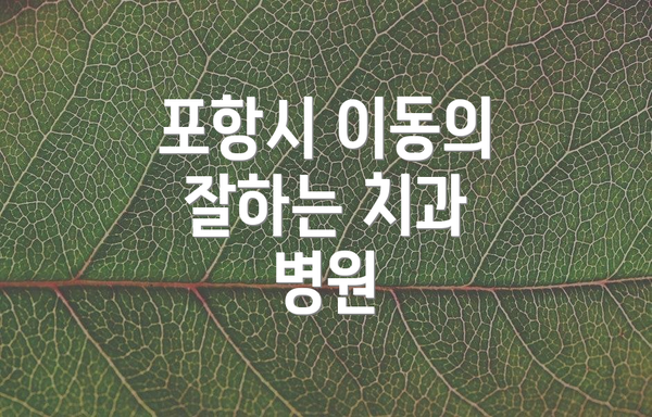 포항시 이동의 잘하는 치과 병원
