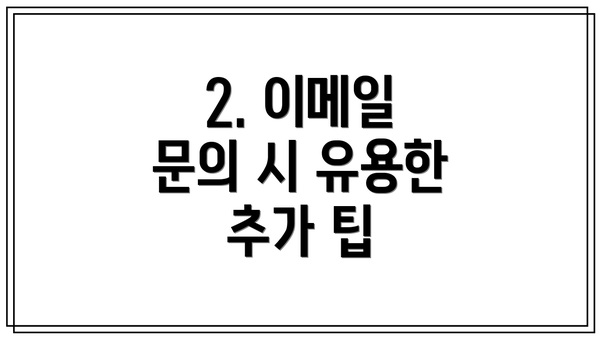 2. 이메일 문의 시 유용한 추가 팁
