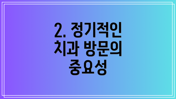 2. 정기적인 치과 방문의 중요성