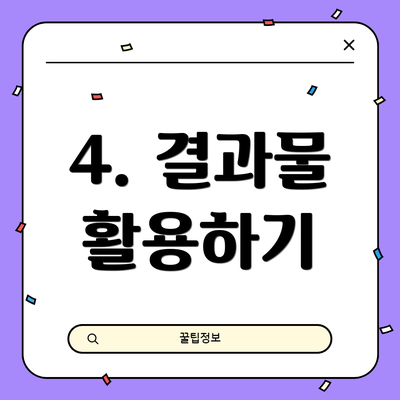 4. 결과물 활용하기