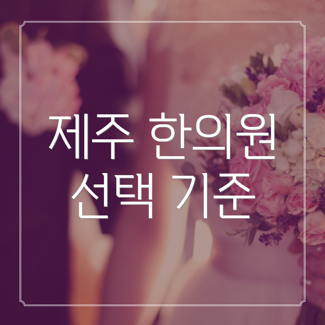제주 한의원 선택 기준