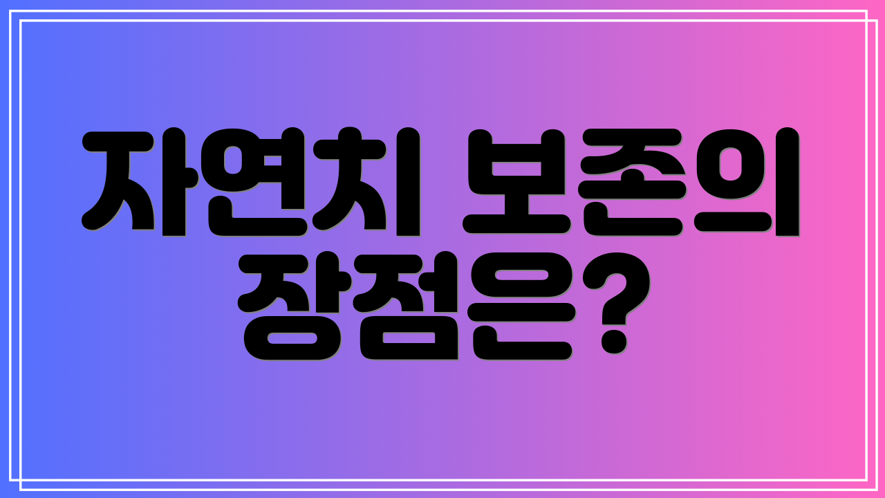 자연치 보존의 장점은?
