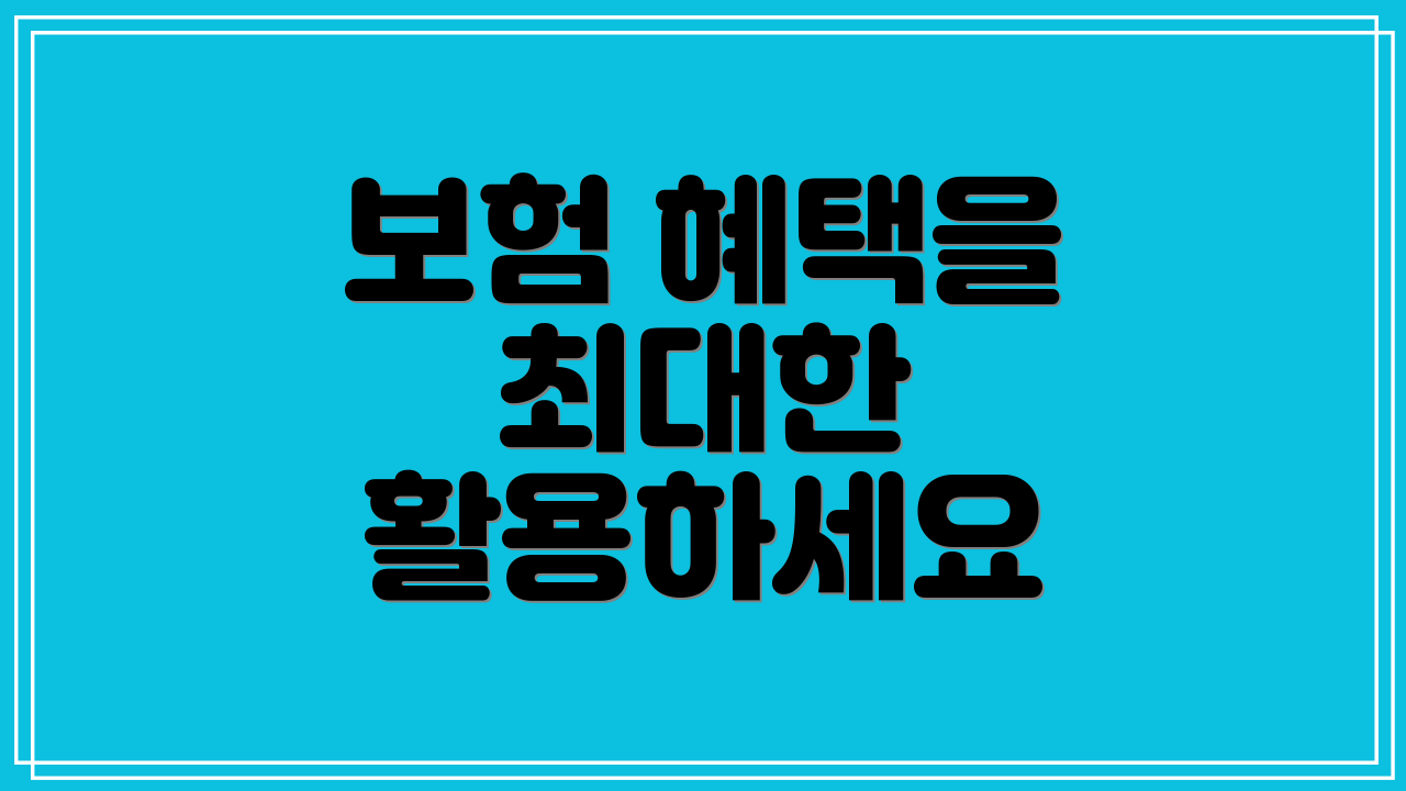 보험 혜택을 최대한 활용하세요