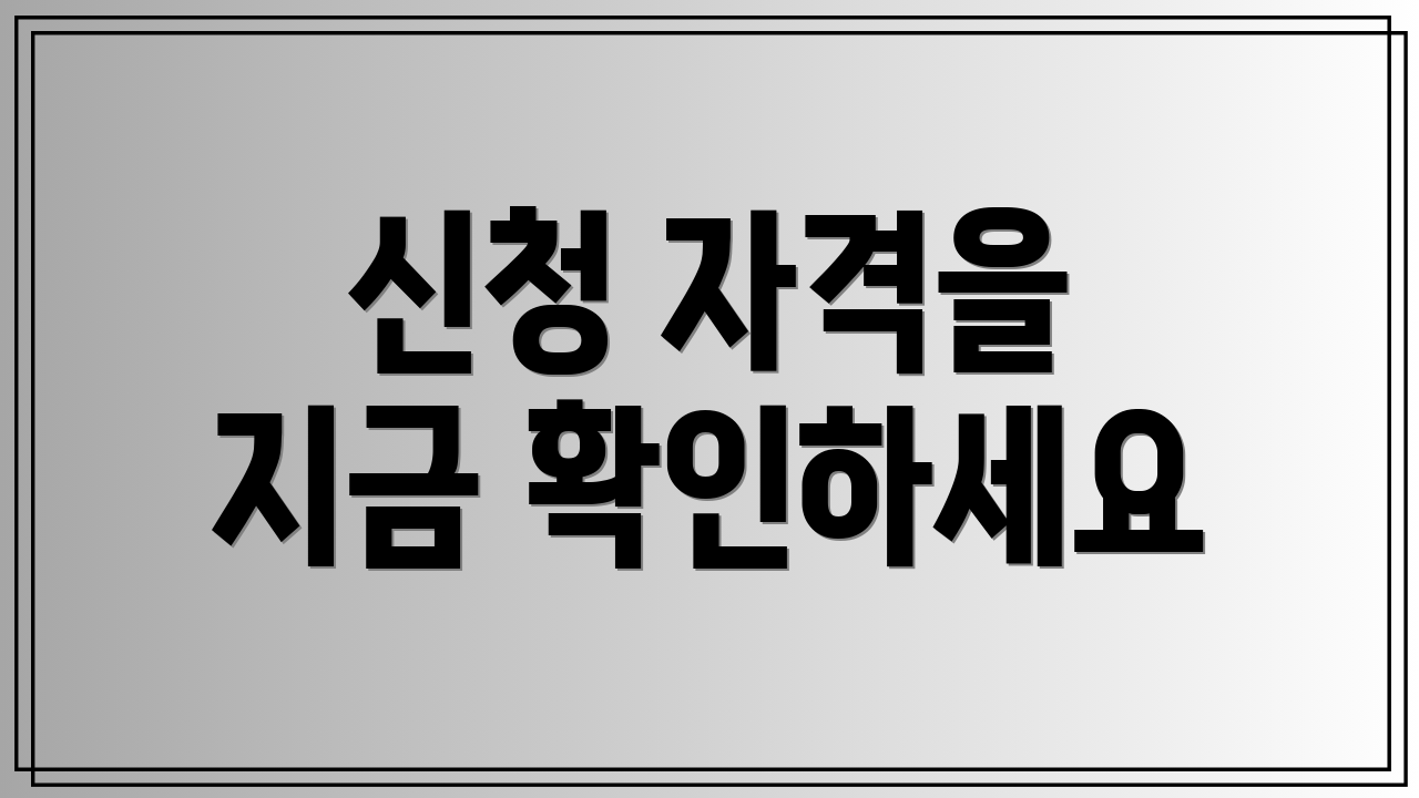 신청 자격을 지금 확인하세요