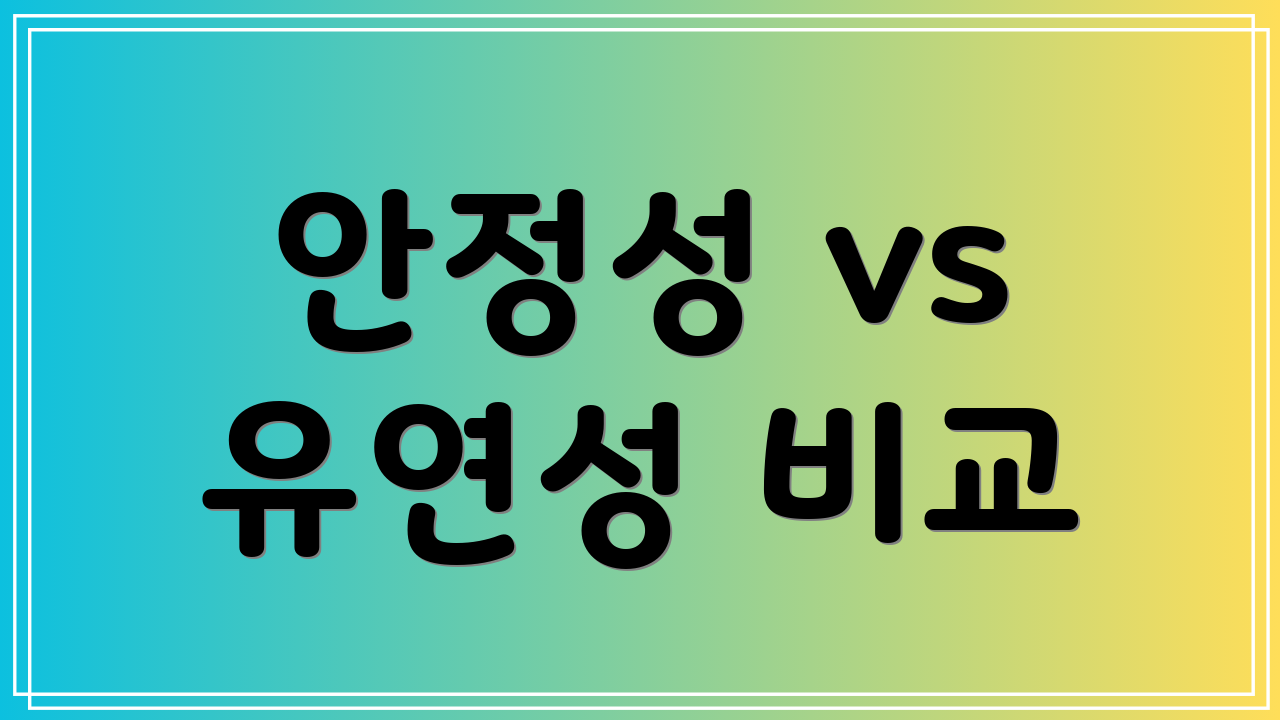안정성 vs 유연성 비교
