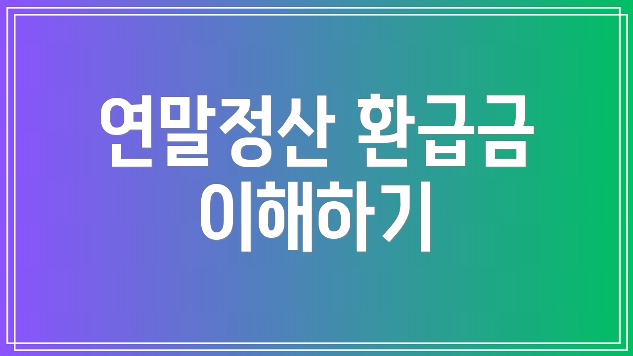 연말정산 환급금 이해하기