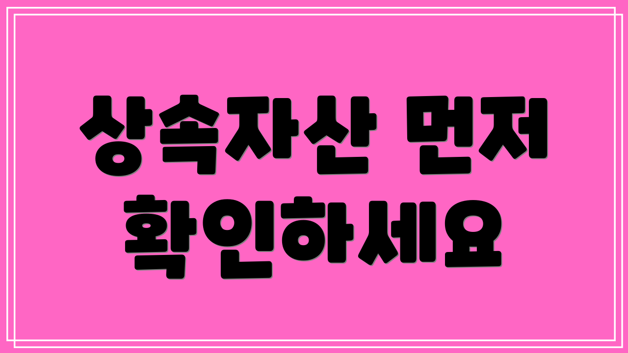 상속자산 먼저 확인하세요
