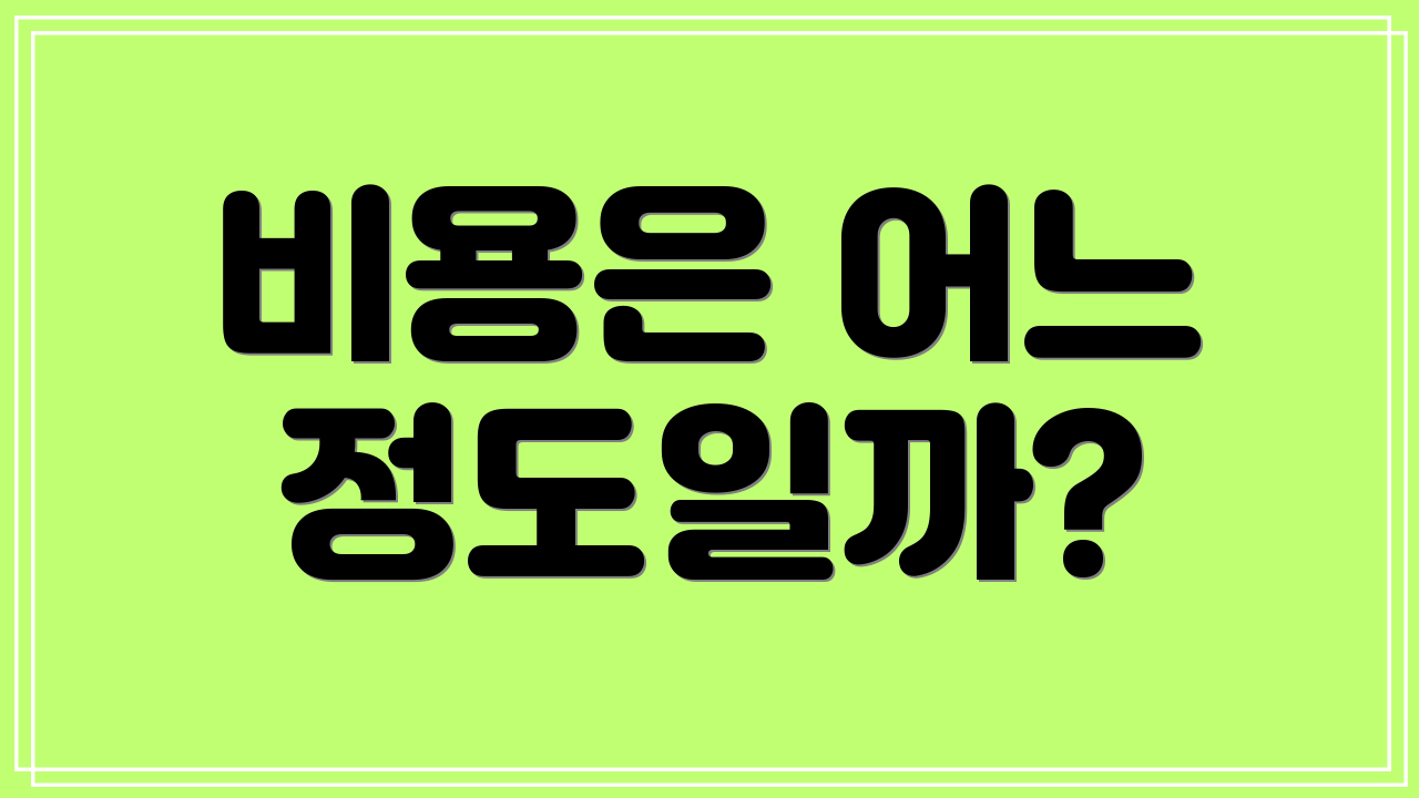 비용은 어느 정도일까?