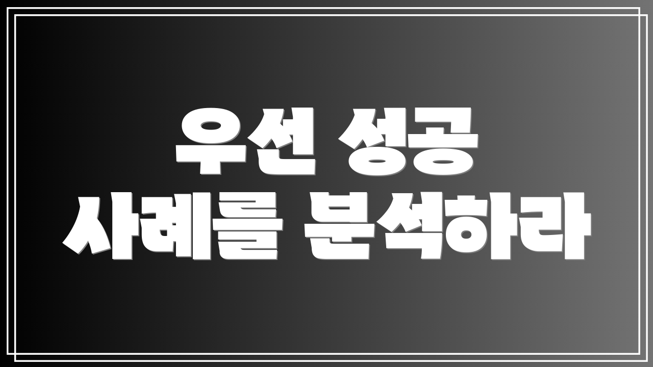 우선 성공 사례를 분석하라