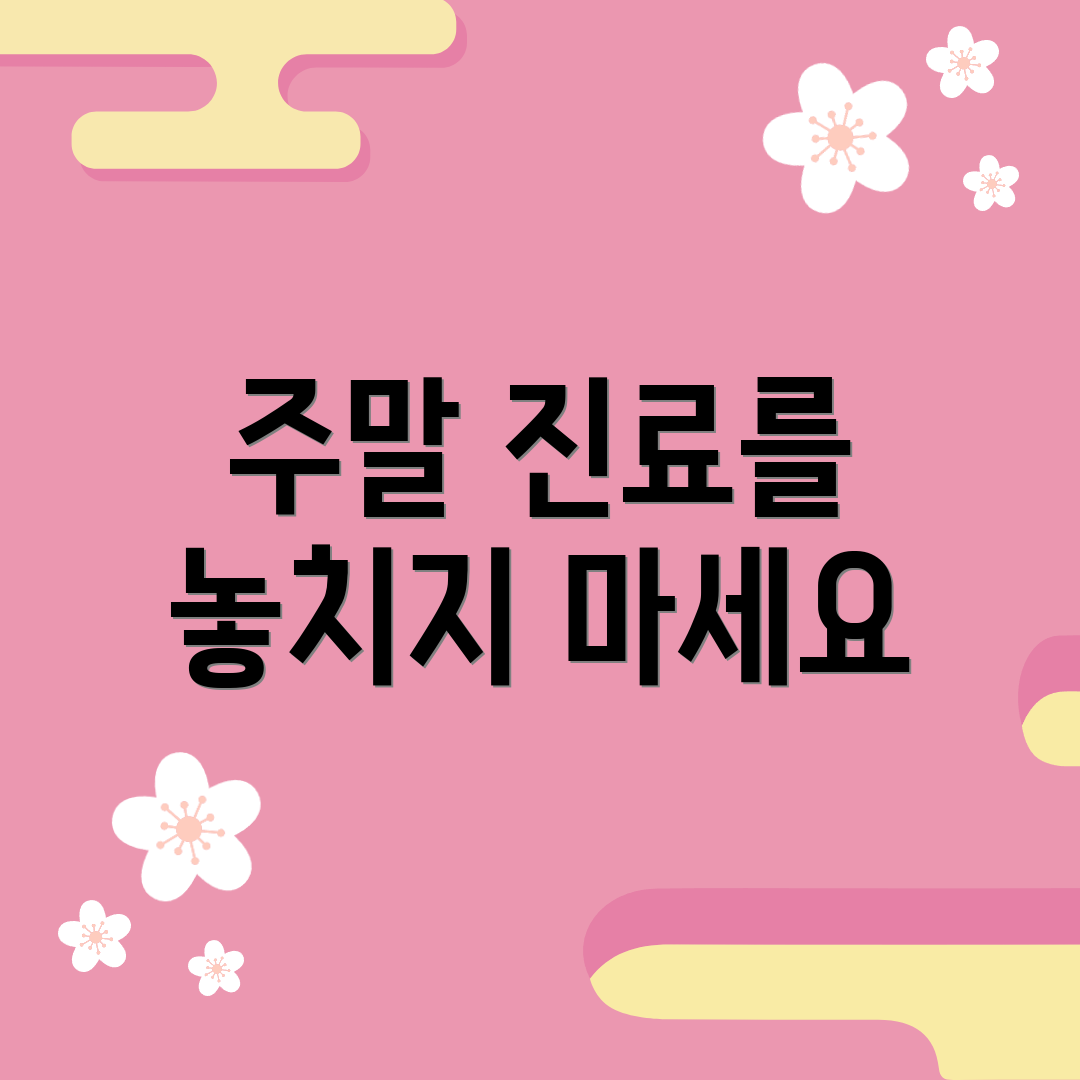 주말 진료를 놓치지 마세요