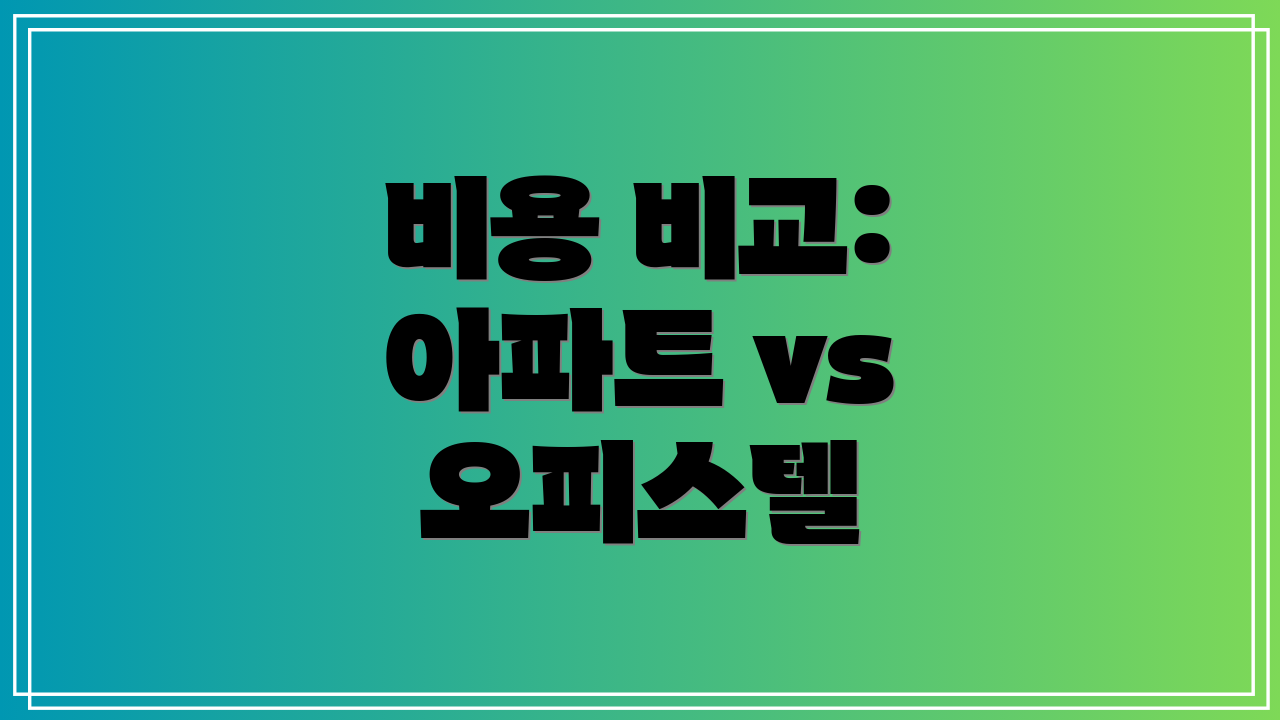 비용 비교: 아파트 vs 오피스텔