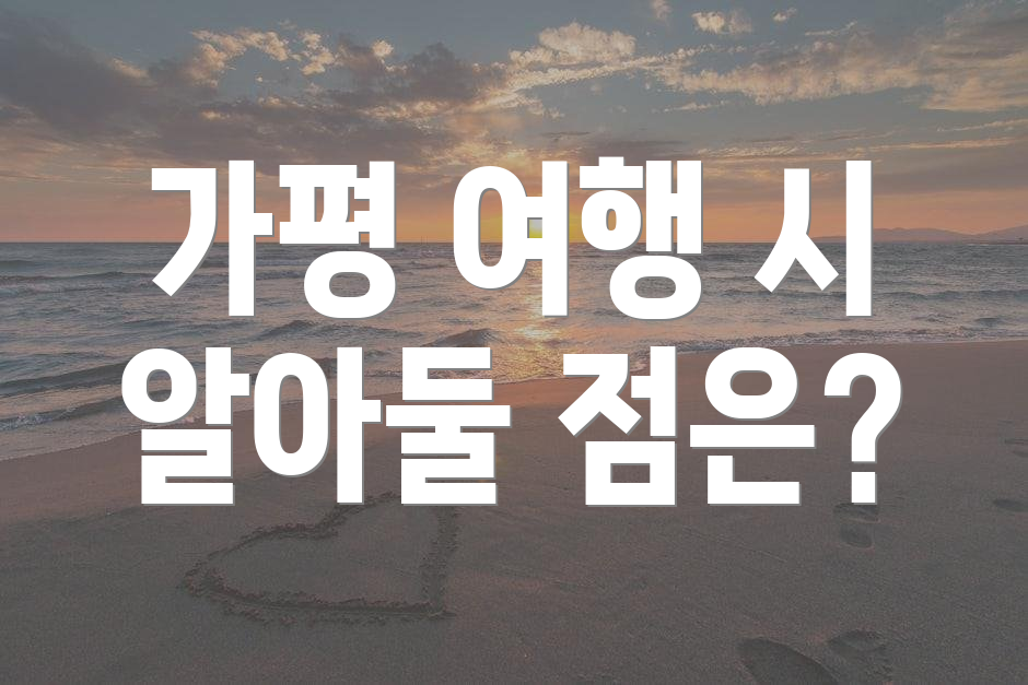 가평 여행 시 알아둘 점은?
