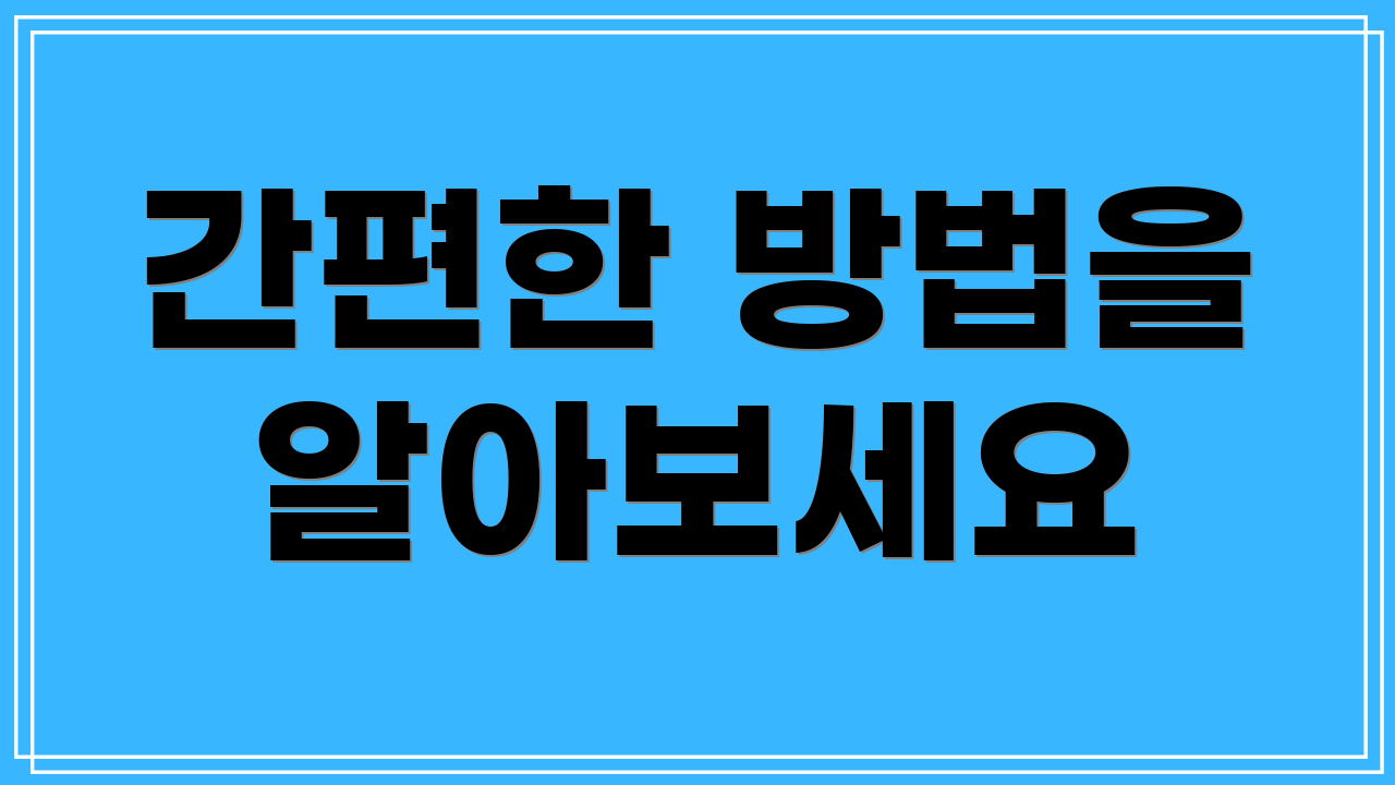 간편한 방법을 알아보세요