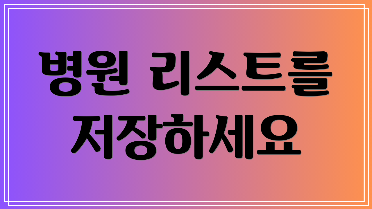 병원 리스트를 저장하세요