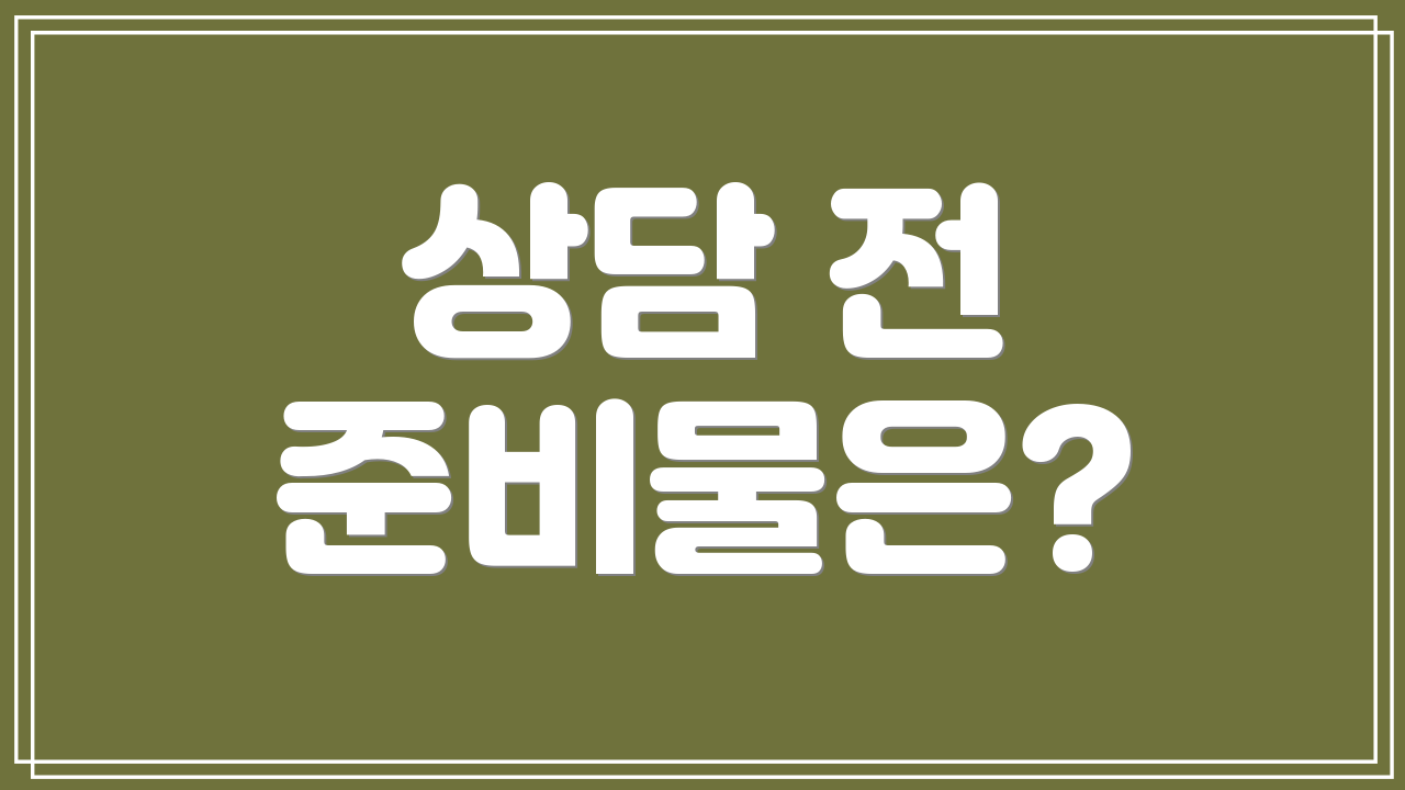 상담 전 준비물은?